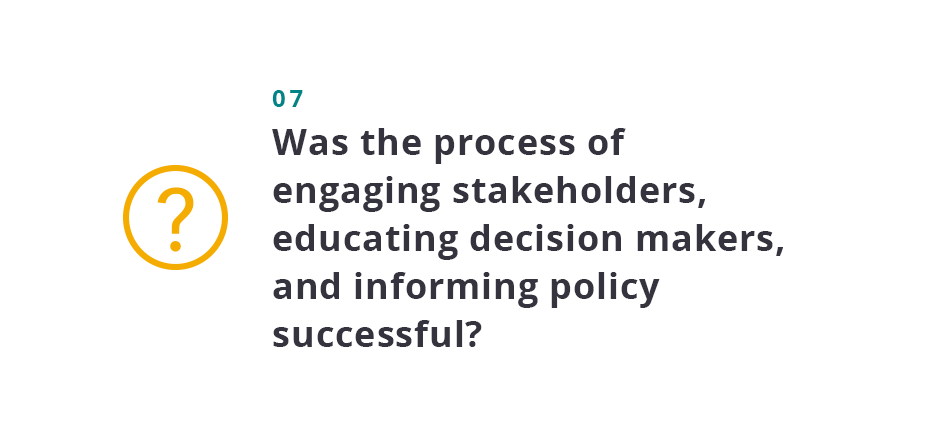 Was the process of engaging stakeholders, educating decision makers, and informing policy successful?