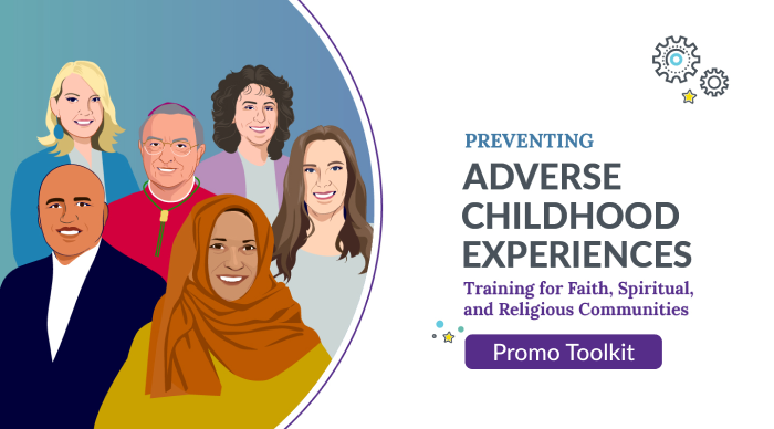 Preventing Adverse Childhood Experiences: Training for Faith, Spiritual, and Religious Communities Promo Toolkit