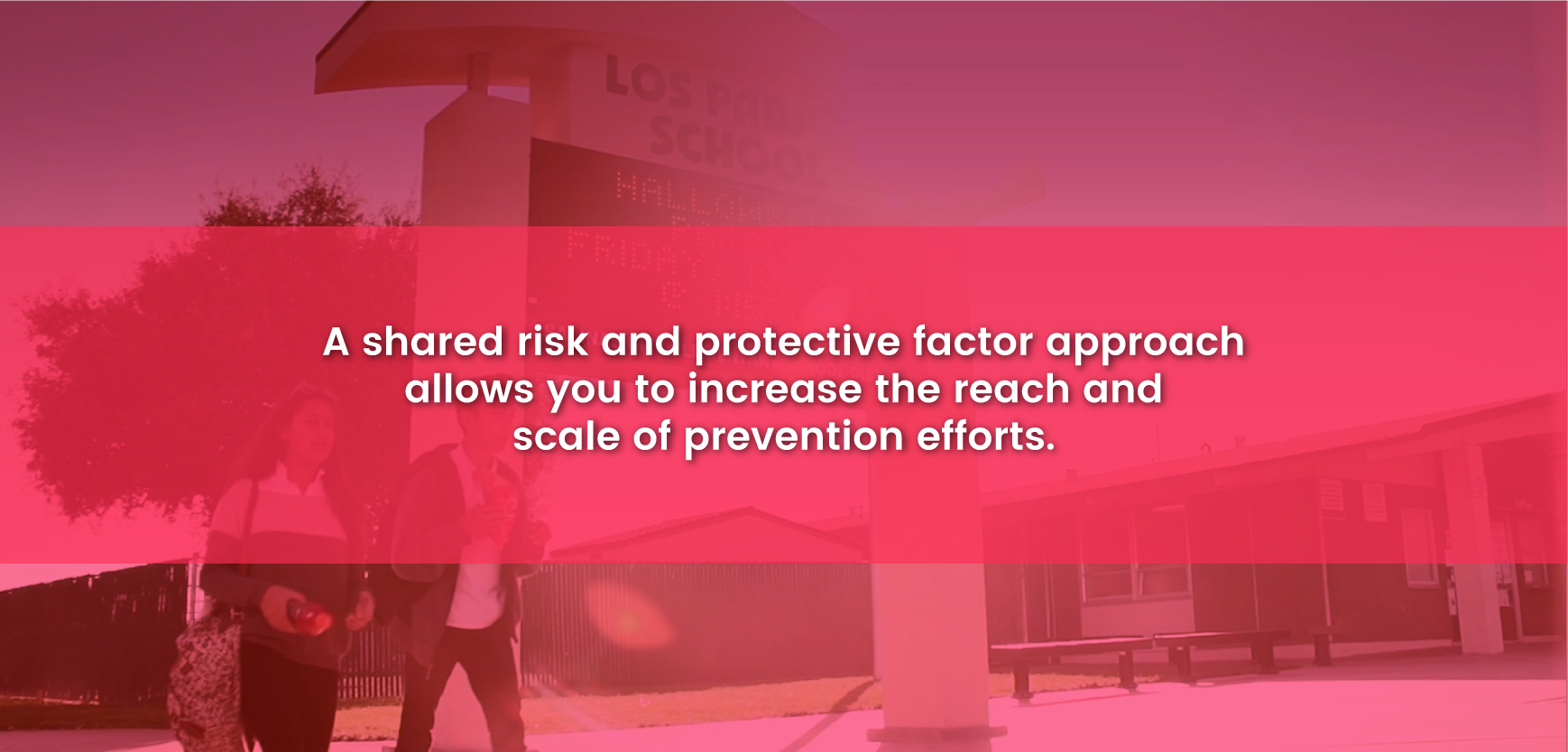 A shared risk and protective factor approach allows you to increase the reach and scale of prevention efforts