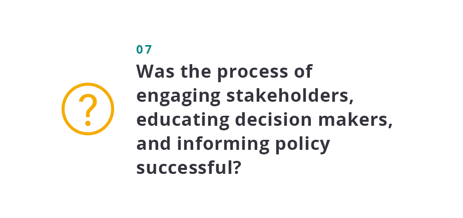 Was the process of engaging stakeholders, educating decision makers, and informing policy successful? 